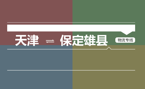 天津到保定雄县物流专线-怎么收货-天津至保定雄县物流公司
