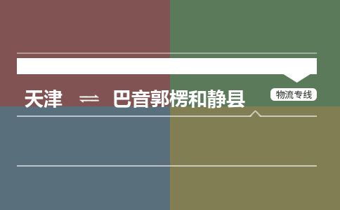 天津到巴音郭楞和静县物流专线-天津到巴音郭楞和静县货运公司-