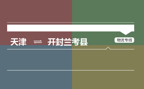天津到开封兰考县物流专线-开封兰考县到天津货运公司-物流专线全境派送