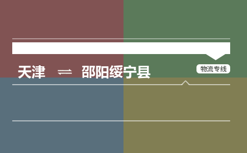 天津到邵阳绥宁县物流专线-邵阳绥宁县到天津货运公司-物流专线省时省心