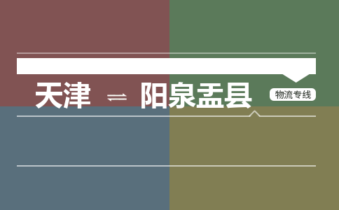 天津到阳泉盂县物流专线-阳泉盂县到天津货运公司-物流专线按时送达