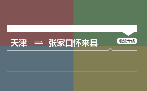 天津到张家口怀来县物流专线-张家口怀来县到天津货运公司-货运公司多长时间