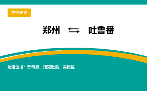 郑州到吐鲁番物流公司|郑州到吐鲁番货运专线