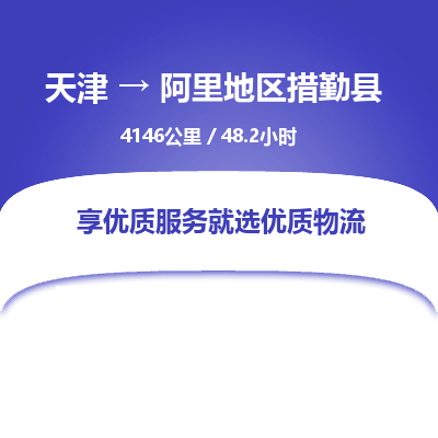 天津到阿里地区措勤县物流专线-阿里地区措勤县到天津货运公司-货运公司诚信经营