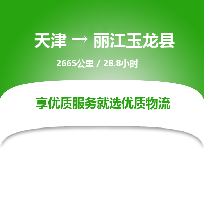 天津到丽江玉龙县物流专线-丽江玉龙县到天津货运公司-物流专线丢损必赔